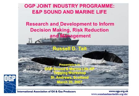 Www.soundandmarinelife.org/site/ OGP JOINT INDUSTRY PROGRAMME: E&P SOUND AND MARINE LIFE OGP JOINT INDUSTRY PROGRAMME: E&P SOUND AND MARINE LIFE Research.