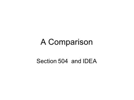 A Comparison Section 504 and IDEA. Who is an individual with a disability? As defined by federal law: An individual with a disability means any person.