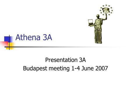 Athena 3A Presentation 3A Budapest meeting 1-4 June 2007.