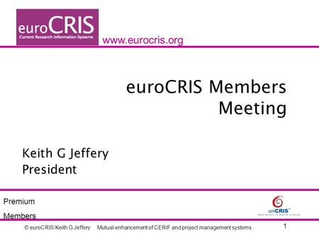 © euroCRIS/Keith G Jeffery 1 Mutual enhancement of CERIF and project management systems euroCRIS Members Meeting Keith G Jeffery President www.eurocris.org.