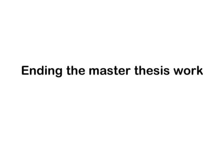 Ending the master thesis work. Requirements (1-year master) Completed master thesis Presented at seminar Discussant at 2 other seminars Publication of.