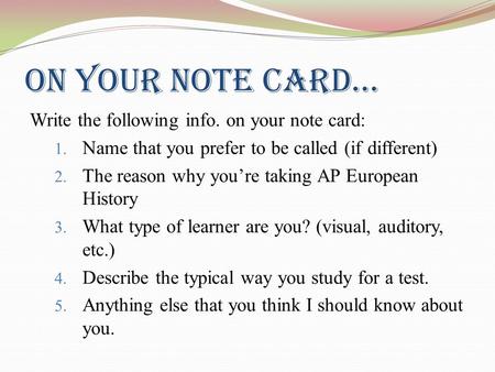 On your note card… Write the following info. on your note card: 1. Name that you prefer to be called (if different) 2. The reason why you’re taking AP.