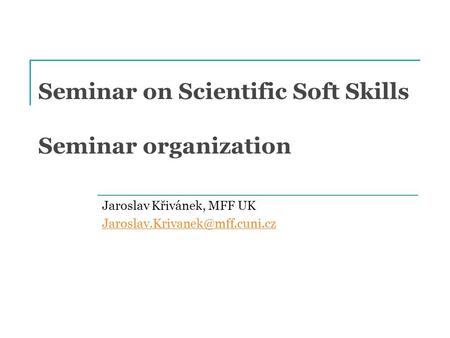 Seminar on Scientific Soft Skills Seminar organization Jaroslav Křivánek, MFF UK