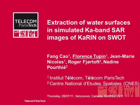 Telecom ParisTech Thursday, 28/07/11, Vancouver, Canada, IGARSS 2011 Extraction of water surfaces in simulated Ka-band SAR images of KaRIN on SWOT Fang.