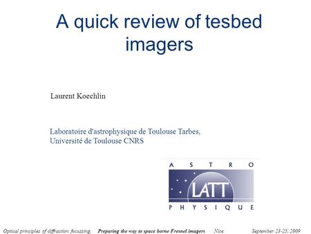 Optical principles of diffraction focussing, Preparing the way to space borne Fresnel imagers NiceSeptember 23-25, 2009 1 Laurent Koechlin Laboratoire.