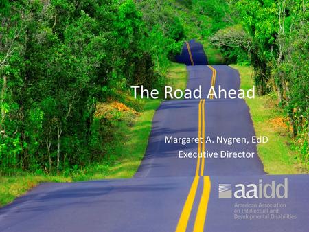 The Road Ahead Margaret A. Nygren, EdD Executive Director.