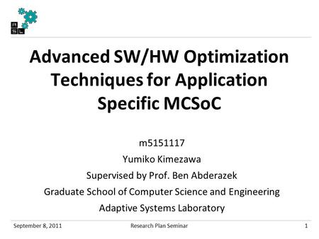 Advanced SW/HW Optimization Techniques for Application Specific MCSoC m5151117 Yumiko Kimezawa Supervised by Prof. Ben Abderazek Graduate School of Computer.