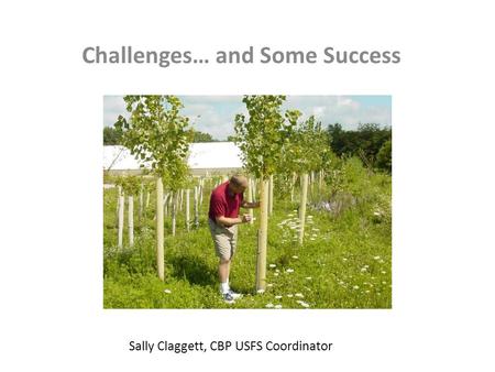 Challenges… and Some Success Sally Claggett, CBP USFS Coordinator.