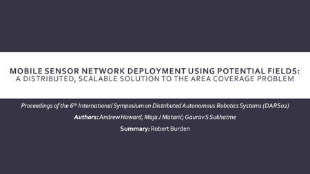 MOBILE SENSOR NETWORK DEPLOYMENT USING POTENTIAL FIELDS: A DISTRIBUTED, SCALABLE SOLUTION TO THE AREA COVERAGE PROBLEM Proceedings of the 6 th International.