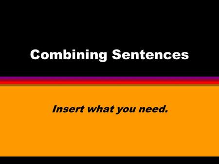 Combining Sentences Insert what you need. Comma and a conjunction Sometimes you will use a comma and a conjunction to join two sentences. This is a long.