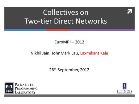  Collectives on Two-tier Direct Networks EuroMPI – 2012 Nikhil Jain, JohnMark Lau, Laxmikant Kale 26 th September, 2012.