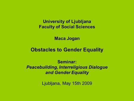 University of Ljubljana Faculty of Social Sciences Maca Jogan Obstacles to Gender Equality Seminar: Peacebuilding, Interreligious Dialogue and Gender Equality.