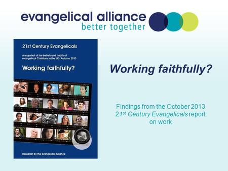 Working faithfully? Findings from the October 2013 21 st Century Evangelicals report on work.