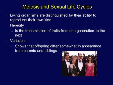 1 Meiosis and Sexual Life Cycles Living organisms are distinguished by their ability to reproduce their own kind Heredity – Is the transmission of traits.