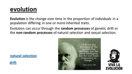 Evolution Evolution is the change over time in the proportion of individuals in a population differing in one or more inherited traits. Evolution can occur.