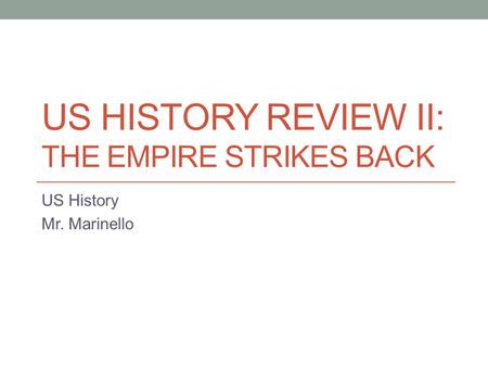 US HISTORY REVIEW II: THE EMPIRE STRIKES BACK US History Mr. Marinello.