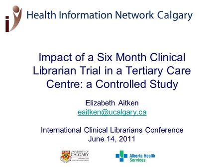 Impact of a Six Month Clinical Librarian Trial in a Tertiary Care Centre: a Controlled Study Elizabeth Aitken International Clinical.