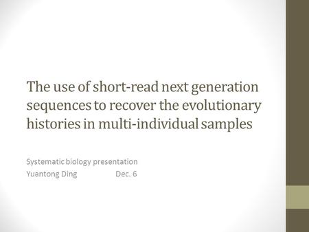 The use of short-read next generation sequences to recover the evolutionary histories in multi-individual samples Systematic biology presentation Yuantong.