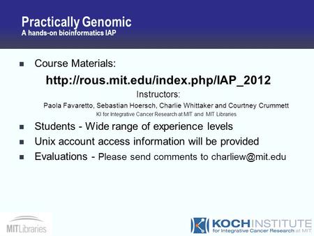 Practically Genomic A hands-on bioinformatics IAP Course Materials:  Instructors: Paola Favaretto, Sebastian Hoersch,