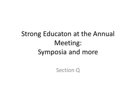 Strong Educaton at the Annual Meeting: Symposia and more Section Q.