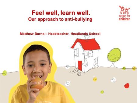 Feel well, learn well. Our approach to anti-bullying Matthew Burns – Headteacher, Headlands School Feel well, learn well. Our approach to anti-bullying.