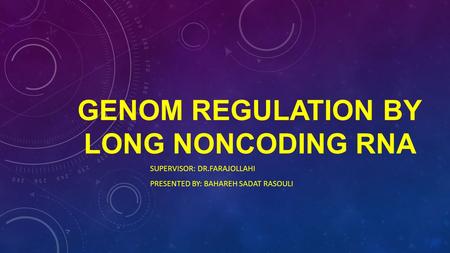 GENOM REGULATION BY LONG NONCODING RNA SUPERVISOR: DR.FARAJOLLAHI PRESENTED BY: BAHAREH SADAT RASOULI.