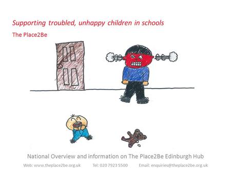 National Overview and information on The Place2Be Edinburgh Hub Web:  Tel: 020 7923 5500   Supporting.