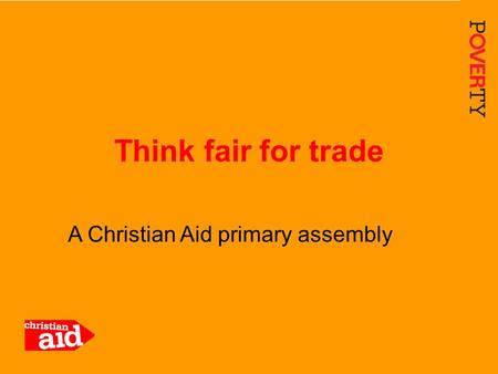 1 A Christian Aid primary assembly Think fair for trade.