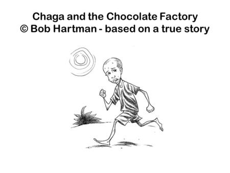 Chaga and the Chocolate Factory © Bob Hartman - based on a true story.