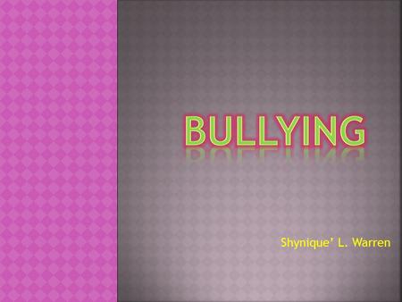 Shynique’ L. Warren. Bullying is described as a form of abuse. It involves repeated acts over time attempting to create or enforce one person's (or group's)