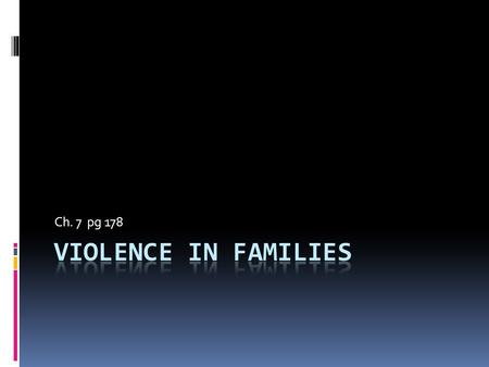 Ch. 7 pg 178. Abuse  Physical  Emotional  Sexual  Mental.