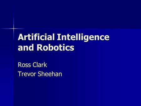 Artificial Intelligence and Robotics Ross Clark Trevor Sheehan.