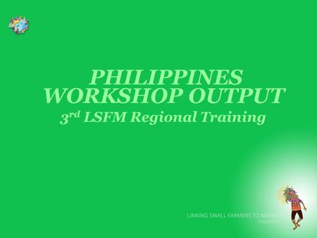 PHILIPPINES WORKSHOP OUTPUT 3 rd LSFM Regional Training.