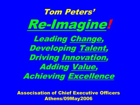 Tom Peters’ Re-Imagine! Leading Change, Developing Talent, Driving Innovation, Adding Value, Achieving Excellence Associsation of Chief Executive Officers.