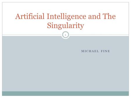 MICHAEL FINE Artificial Intelligence and The Singularity 1.