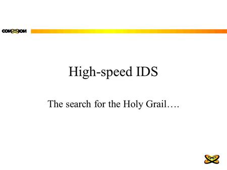 High-speed IDS The search for the Holy Grail….. Agenda The Problem Types of IDS’ The Problem Drawbacks Testing Assumptions Conclusions.