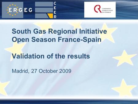 Madrid, 27 October 2009 South Gas Regional Initiative Open Season France-Spain Validation of the results.