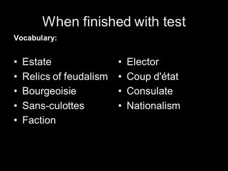 When finished with test Vocabulary: Estate Relics of feudalism Bourgeoisie Sans-culottes Faction Elector Coup d'état Consulate Nationalism.