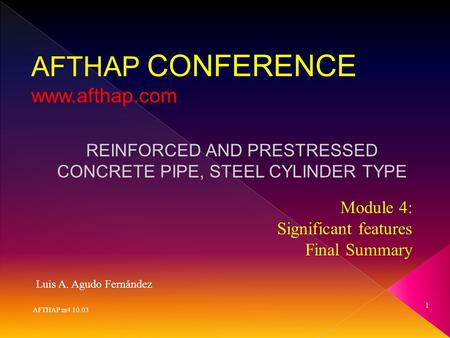 AFTHAP m4 10.03 1 Luis A. Agudo Fernández AFTHAP CONFERENCE www.afthap.com REINFORCED AND PRESTRESSED CONCRETE PIPE, STEEL CYLINDER TYPE Module 4: Significant.