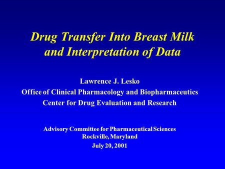 Drug Transfer Into Breast Milk and Interpretation of Data Lawrence J. Lesko Office of Clinical Pharmacology and Biopharmaceutics Center for Drug Evaluation.