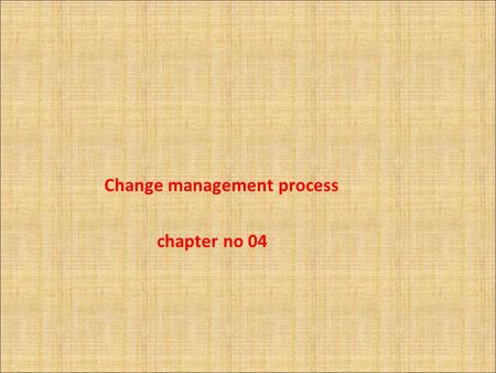 Change management process chapter no 04 Change management process The change management process focuses on four stages: - Prepare - Design - Execute.