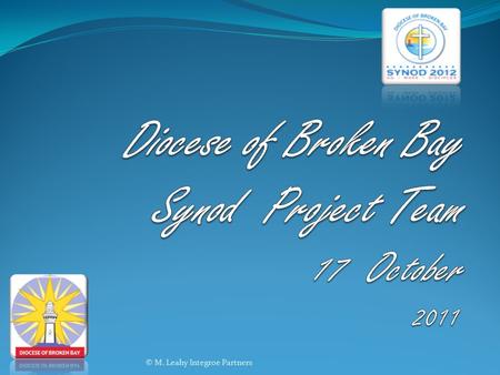 © M. Leahy Integroe Partners. Agenda 9.00 am: Welcome, Prayer, Purpose 9.15 am: Synod Update 9.30am: How we will work together today 9.45am: Designing.