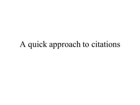 A quick approach to citations. A Book Lastname, Firstname. Title of Book. Place of Publication: Publisher, Year of Publication. Shakespeare, William.