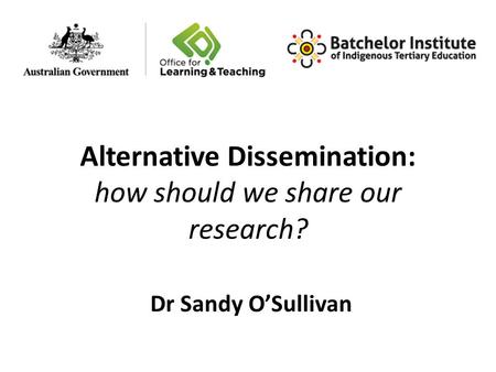 Alternative Dissemination: how should we share our research? Dr Sandy O’Sullivan.