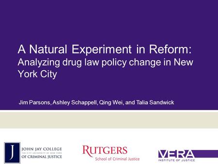 Slide 1 October 18, 2015 A Natural Experiment in Reform: Analyzing drug law policy change in New York City Jim Parsons, Ashley Schappell, Qing Wei, and.