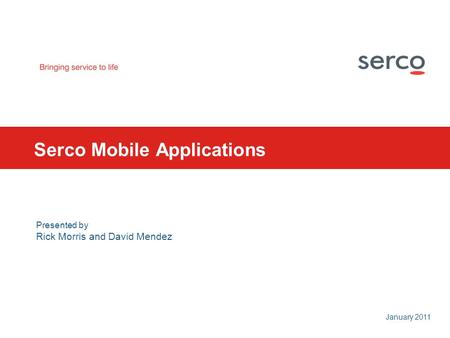 * January 2011 Serco Mobile Applications Presented by Rick Morris and David Mendez.