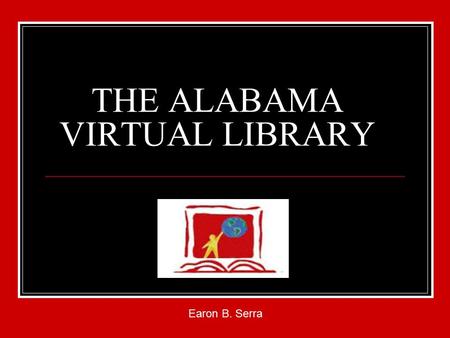 THE ALABAMA VIRTUAL LIBRARY Earon B. Serra. AVL BASICS You must obtain an AVL card from a public or school library that contains a password The card must.