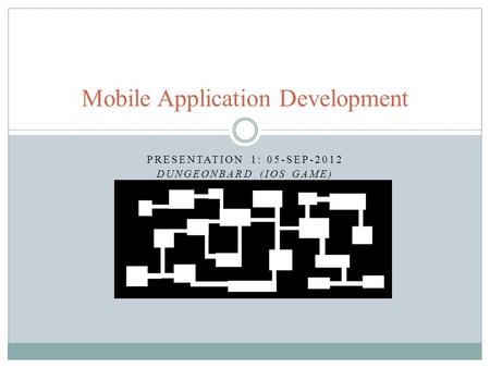 PRESENTATION 1: 05-SEP-2012 DUNGEONBARD (IOS GAME) Mobile Application Development.