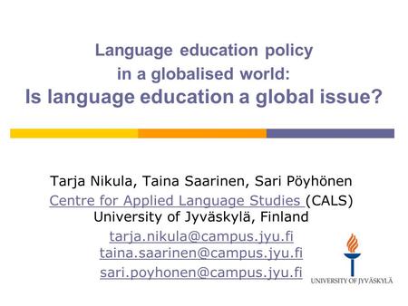 Language education policy in a globalised world: Is language education a global issue? Tarja Nikula, Taina Saarinen, Sari Pöyhönen Centre for Applied Language.