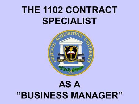 THE 1102 CONTRACT SPECIALIST AS A “BUSINESS MANAGER”